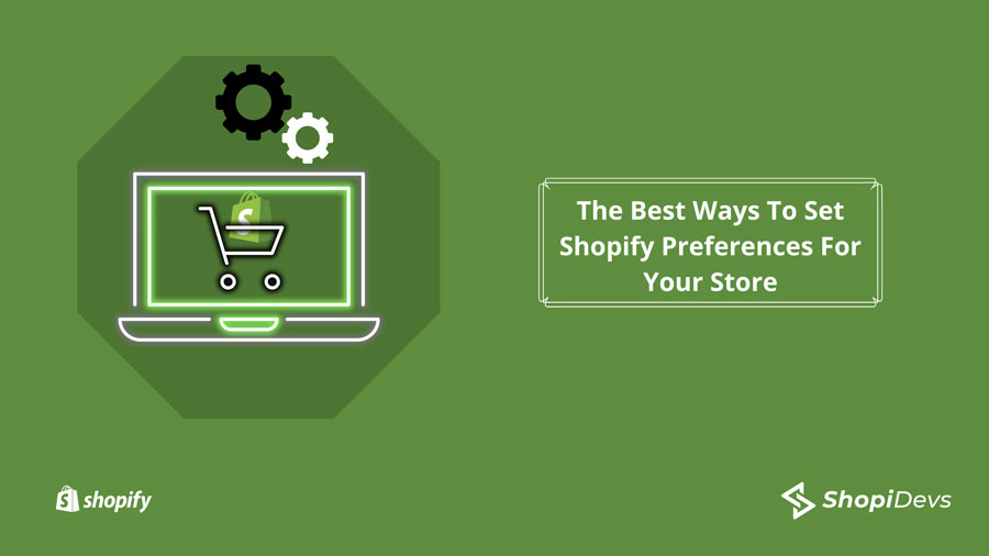 The Best Ways To Set Shopify Preferences For Your Stor