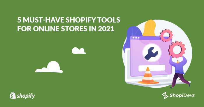 5 Must-Have Shopify Tools For Online Stores In 2021